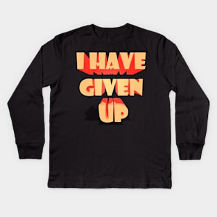 I HAVE GIVEN UP Kids Long Sleeve T-Shirt